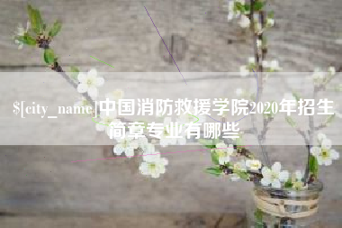 乳山中国消防救援学院2020年招生简章专业有哪些