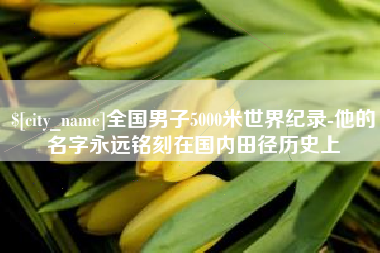 乳山全国男子5000米世界纪录-他的名字永远铭刻在国内田径历史上
