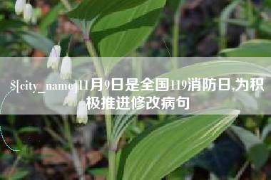乳山11月9日是全国119消防日,为积极推进修改病句