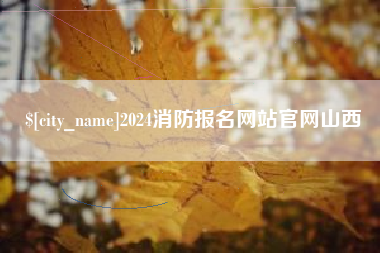 乳山2024消防报名网站官网山西