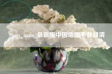 乳山最新版中国地图下载超清