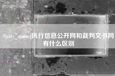 乳山执行信息公开网和裁判文书网有什么区别