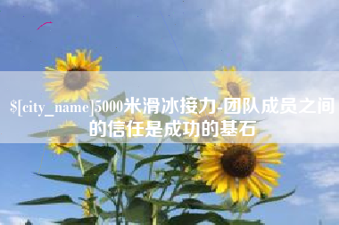 乳山5000米滑冰接力-团队成员之间的信任是成功的基石
