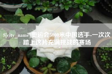 乳山奥运会5000米中国选手-一次次踏上这片充满挑战的赛场