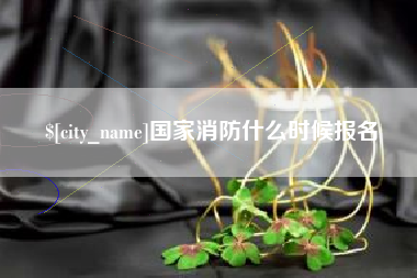 乳山国家消防什么时候报名