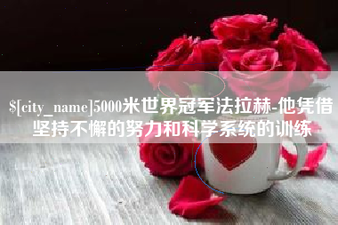 乳山5000米世界冠军法拉赫-他凭借坚持不懈的努力和科学系统的训练