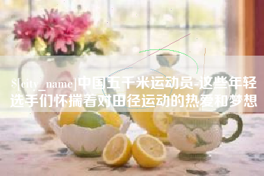 乳山中国五千米运动员-这些年轻选手们怀揣着对田径运动的热爱和梦想
