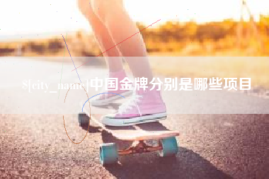 乳山中国金牌分别是哪些项目