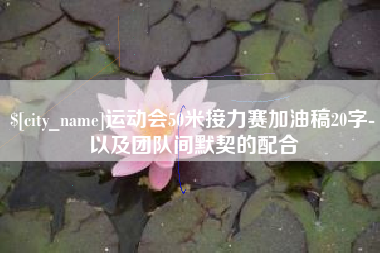乳山运动会50米接力赛加油稿20字-以及团队间默契的配合