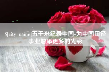 乳山五千米纪录中国-为中国田径事业增添更多的光彩