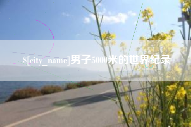 乳山男子5000米的世界纪录