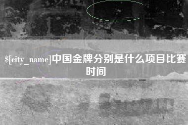 乳山中国金牌分别是什么项目比赛时间